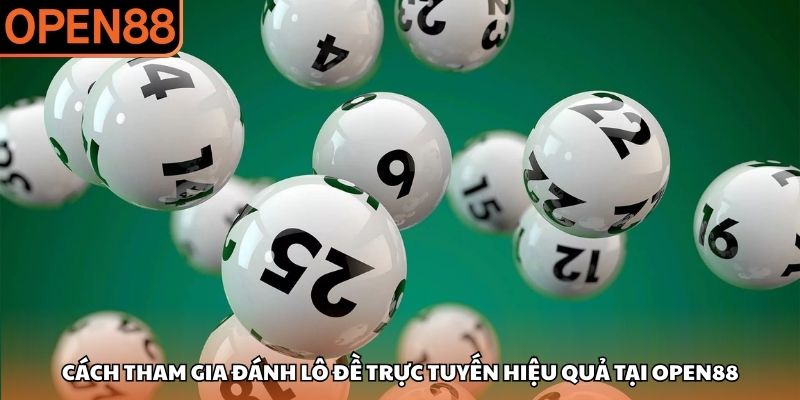 Cách tham gia đánh lô đề trực tuyến hiệu quả tại OPEN88 Xổ số OPEN88