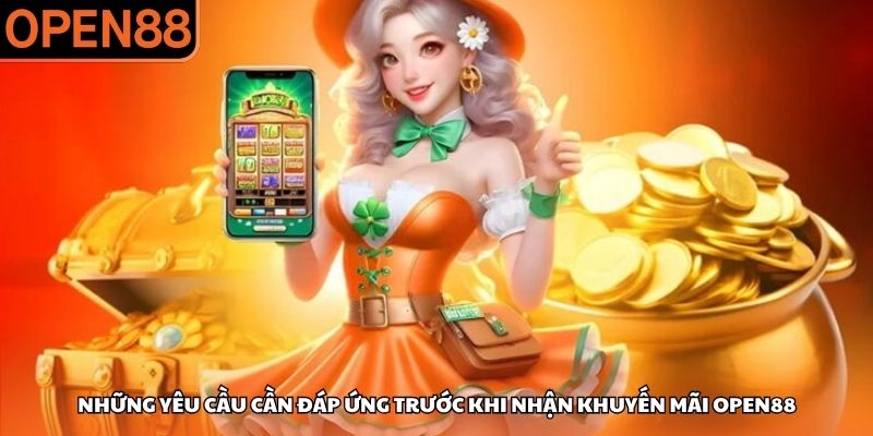 Những yêu cầu cần đáp ứng trước khi nhận khuyến mãi OPEN88 Khuyến mãi OPEN88
