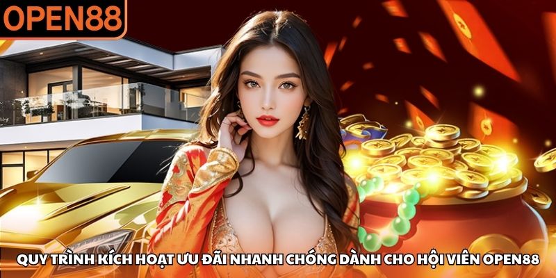 Quy trình kích hoạt ưu đãi nhanh chóng dành cho hội viên OPEN88 Khuyến mãi OPEN88